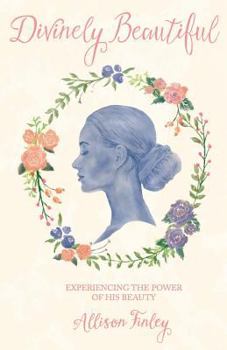 Paperback Divinely Beautiful: Experiencing the Power of His Beauty Book
