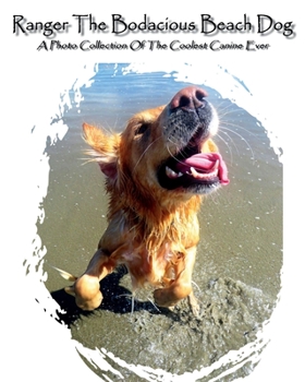 Ranger The Bodacious Beach Dog: A Photo Collection of The Coolest Canine Ever