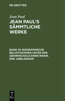 Hardcover Jean Paul's Sämmtliche Werke, Band 10, Biographische Belustigungen unter der Gehirnschale einer Riesin. Der Jubelsenior [German] Book