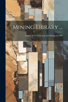 Paperback Mining Library ...: Storms, W.h. Timbering And Mining. [c1909 Book
