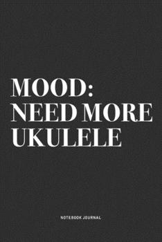 Mood: Need More Ukulele: A 6x9 Inch Diary Notebook Journal With A Bold Text Font Slogan On A Matte Cover and 120 Blank Lined Pages Makes A Great Alternative To A Card