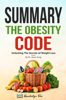 Paperback Summary: The Obesity Code: Unlocking The Secrets of Weight Loss By Dr. Jason Fung Book