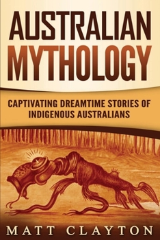 Paperback Australian Mythology: Captivating Dreamtime Stories of Indigenous Australians Book