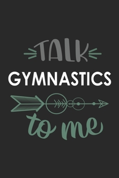 Talk GYMNASTICS To Me Cute  GYMNASTICS Lovers GYMNASTICS OBSESSION Notebook A beautiful: Lined Notebook / Journal Gift, , 120 Pages, 6 x 9 inches , ... Lover, Personalized Journal, Customized