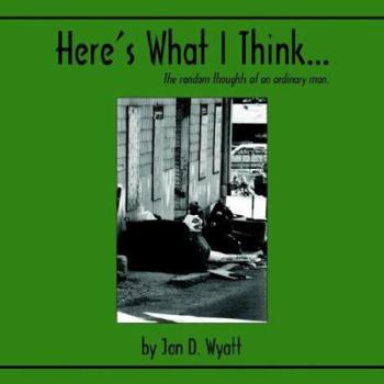 Paperback Here's What I Think. . .: The Random Thoughts of an Ordinary Man Book