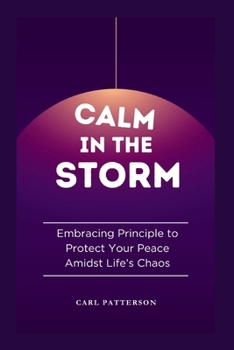 Paperback Calm in the Storm: Embracing Principle to Protect Your Peace Amidst Life's Chaos Book