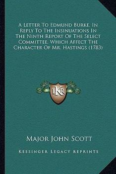 Paperback A Letter To Edmund Burke, In Reply To The Insinuations In The Ninth Report Of The Select Committee, Which Affect The Character Of Mr. Hastings (1783) Book