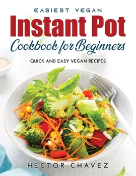 Paperback Easiest Vegan Instant Pot Cookbook for Beginners: Quick and Easy Vegan Recipes Book