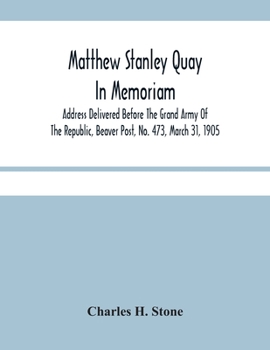 Paperback Matthew Stanley Quay: In Memoriam: Address Delivered Before The Grand Army Of The Republic, Beaver Post, No. 473, March 31, 1905 Book