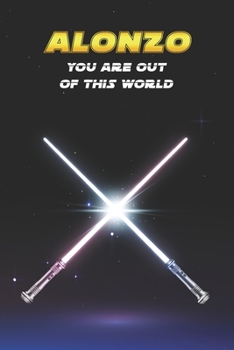 Alonzo You Are Out Of This World: Unique Personalised Full Lined Sci-Fi Journal Diary Notebook Gift For A Boy Called Alonzo - 100 Pages - Perfect for ... Journal For Home, School College Or Work.