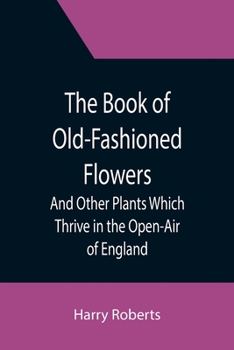 Paperback The Book of Old-Fashioned Flowers; And Other Plants Which Thrive in the Open-Air of England Book