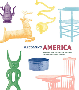 Hardcover Becoming America: Highlights from the Jonathan and Karin Fielding Collection of Folk Art Book