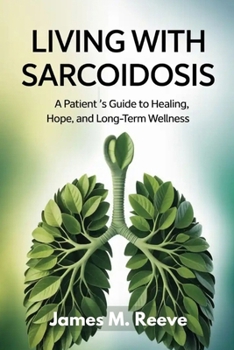 Living with Sarcoidosis: A Patient’s Guide to Healing, Hope, and Long-Term Wellness