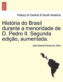 Paperback Historia Do Brasil Durante a Menoridade de D. Pedro II. Segunda Edicao, Aumentada. [Portuguese] Book