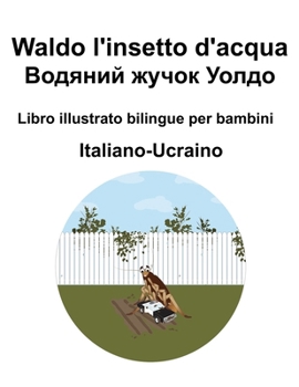 Italiano-Ucraino Waldo l'insetto d'acqua / ??????? ????? ????? Libro illustrato bilingue per bambini (Italian Edition)