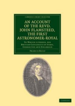 Paperback An Account of the Revd. John Flamsteed, the First Astronomer-Royal: To Which Is Added, His British Catalogue of Stars, Corrected and Enlarged Book