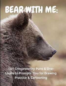 Paperback Bear with Me: 101 Cringeworthy Puns & One-Liners to Prompt You for Drawing Practice & Cartooning Book