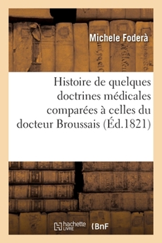 Paperback Histoire de quelques doctrines médicales comparées à celles du docteur Broussais [French] Book