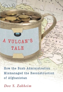 Paperback Vulcan's Tale: How the Bush Administration Mismanaged the Reconstruction of Afghanistan Book
