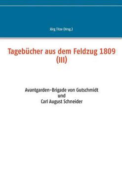 Tagebücher aus dem Feldzug 1809 (III): Avantgarden-Brigade von Gutschmidt und Carl August Schneider