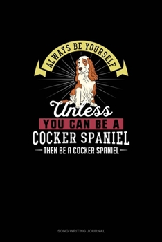 Paperback Always Be Yourself Unless You Can Be A Cocker Spaniel Then Be A Cocker Spaniel: Song Writing Journal Book