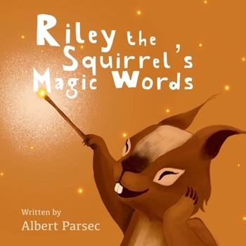 Paperback Riley the Squirrel's Magic Words: Kind Words Will Unlock an Iron Door Book