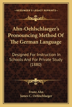 Paperback Ahn-Oehlschlaeger's Pronouncing Method Of The German Language: Designed For Instruction In Schools And For Private Study (1880) Book