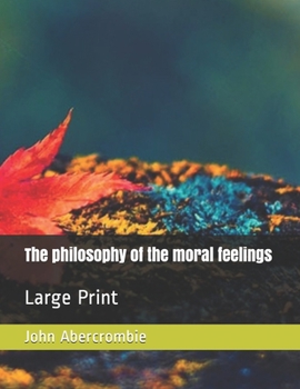 The philosophy of the moral feelings: Large Print