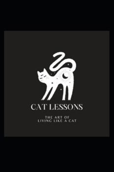 Paperback Cat Lessons: The Art Of Living Like A Cat Book