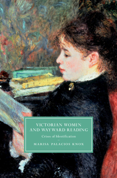 Victorian Women and Wayward Reading: Crises of Identification - Book  of the Cambridge Studies in Nineteenth-Century Literature and Culture