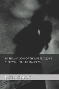 In the Shadow of the Ripper: A Love Story Tainted by Madness