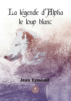 Paperback La légende d'Alpha le loup blanc [French] Book