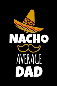 Paperback Nacho Average Dad: Funny Gag Gifts for Dad, Fathers Day Gift, Birthday Gift, Christmas Gift Ideas, Small Lined Notebook Book