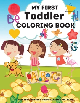 My First TODDLER Coloring Book: My first Toddler Coloring Book - Fun with Numbers, Letters, Shapes, Colors, Animals: Big Activity Workbook for Toddlers & Kids