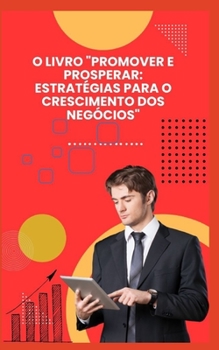 O LIVRO "PROMOVER E PROSPERAR: ESTRATÉGIAS PARA O CRESCIMENTO DOS NEGÓCIOS"