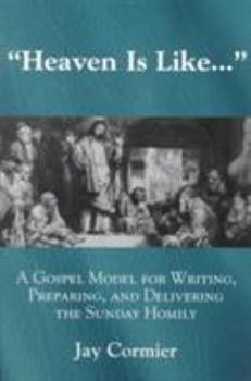 Paperback Heaven Is Like...: A Gospel Model for Writing, Preparing, and Delivering the Sunday Homily Book
