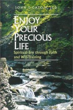Paperback Enjoy Your Precious Life: Spiritual Joy Through Faith and Will-Training Book
