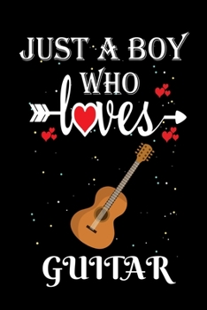 Paperback Just a Boy Who Loves Guitar: Gift for Guitar Lovers, Guitar Lovers Journal / Notebook / Diary / Thanksgiving / Christmas & Birthday Gift Book