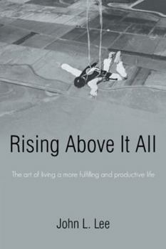 Rising Above It All: The Art of Living a More Fulfilling and Productive Life