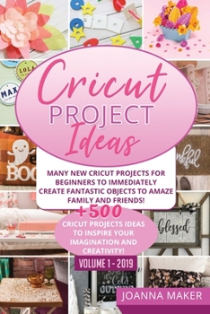 Paperback Cricut Project Ideas: Many NEW Cricut Projects For Beginners To Immediately Create Fantastic Objects To Amaze Family And Friends! +500 Illus Book