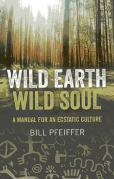 Paperback Wild Earth, Wild Soul: A Manual for an Ecstatic Culture Book