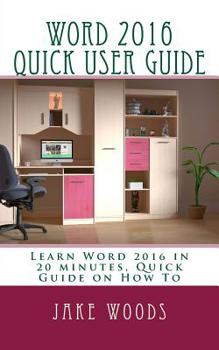 Paperback Word 2016 Quick User Guide: Learn Quick Tips for Word 2016, Quick Guide on How To Book