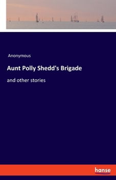 Paperback Aunt Polly Shedd's Brigade: and other stories Book