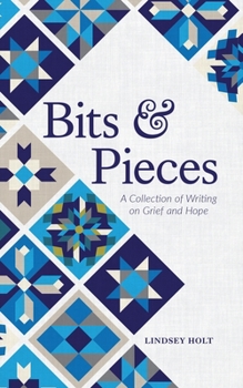 Paperback Bits and Pieces: A Collection of Writing on Grief and Hope Book