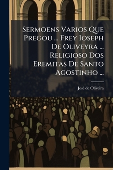Paperback Sermoens Varios Que Pregou ... Frey Ioseph De Oliveyra ... Religioso Dos Eremitas De Santo Agostinho ...: Terceyra Parte [Galician] Book