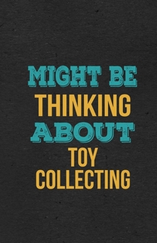 Might Be Thinking About Toy Collecting A5 Lined Notebook: Funny Hobby Skill Recreation Sayings For Leisure Sideline Interest. Unique Blank Composition ... Great Office School Writing Class Teacher