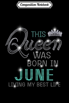 Composition Notebook: This Queen Was Born In June Living My Best Life  Journal/Notebook Blank Lined Ruled 6x9 100 Pages