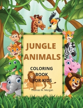 Jungle Animals Coloring Book for Kids: My First Awesome Jungle Animals Coloring and Activity Book for kids Ages 3-8 Amazing and Cute Jungle Animals ... jungle Designs to Color for Kids Ages 3-8