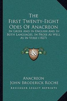 Paperback The First Twenty-Eight Odes Of Anacreon: In Greek And In English And In Both Languages, In Prose As Well As In Verse (1827) Book