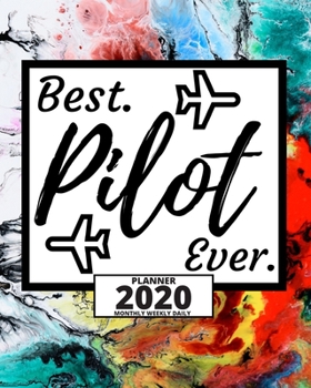 Best. Pilot Ever.: 2020 Planner For Pilot, 1-Year Daily, Weekly And Monthly Organizer With Calendar Christmas, Or Birthday Gift Idea (8" x 10")